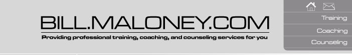 Bill.Maloney.com  Providing professional training, coaching, and counseling services for you